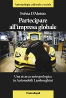 Partecipare all'impresa globale. Una ricerca antropologica in Automobili Lamborghini di Fulvia D'Aloisio edito da Franco Angeli