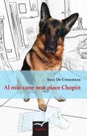 Al mio cane non piace Chopin di Susy De Crescenzo edito da Gruppo Albatros Il Filo