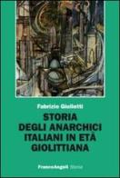 Storia degli anarchici italiani in età giolittiana di Fabrizio Giulietti edito da Franco Angeli