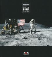 Explore. Sulla Luna e oltre. Catalogo della mostra (Pisa, 22 Marzo-21 Luglio 2019). Ediz. illustrata edito da Felici