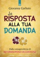 La risposta alla tua domanda. Dalla consapevolezza di Ho'oponopono occidentale di Giovanna Garbuio edito da Edizioni Il Punto d'Incontro