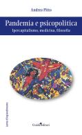 Pandemia e psicopolitica. Ipercapitalismo, medicina, filosofia di Andrea Pitto edito da Guida