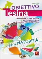 Obiettivo tesina. Nuovissime tesine svolte multidisciplinari con mappe concettuali. Per la maturità di Zopito Di Tillio edito da Vestigium