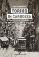 Torino in carrozza. Storia del trasporto pubblico dal «tramway» alla metropolitana di Pier Luigi Bassignana edito da Edizioni del Capricorno