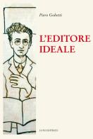 L' editore ideale. Frammenti autobiografici con iconografia di Piero Gobetti edito da Luni Editrice