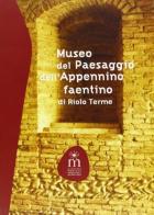 Museo del paesaggio dell'Appennino Faentino di Riolo Terme di Laura Ancarani, Maura Morigi, Silvia Tamburini edito da Longo Angelo