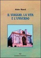 Il viaggio, la vita e l'universo di Aldo Morri edito da Il Ponte Vecchio