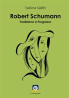 Robert Schumann. Tradizione e progresso di Sabina Sellitri edito da Wip Edizioni