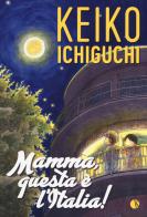 Mamma, questa è l'Italia! di Keiko Ichiguchi edito da Kappalab