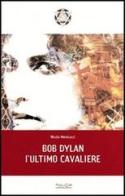 Bob Dylan. L'ultimo cavaliere di Nicola Menicacci edito da Museodei by Hermatena