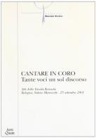 Cantare in coro. Tante voci un sol discorso. Atti della Tavola rotonda (Bologna, 25 settembre 2001) edito da Ante Quem
