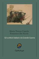 Gli scrittori italiani e la grande guerra di Maria Teresa Caprile, Francesco De Nicola edito da Ghenomena
