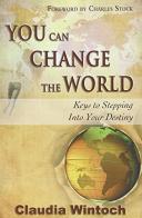 You can change the world. Keys to stepping into your destiny di Claudia Wintoch edito da Destiny Image Europe