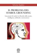Il problema del Symbol Grounding. Lineamenti di analisi tra filosofia della mente, intelligenza artificiale e neuroscienze di Salvatore Spadaro edito da Stamen