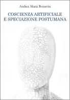 Coscienza artificiale e speciazione postumana di Andrea Maria Bonavita edito da Youcanprint