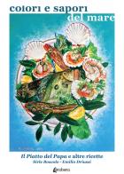 Colori e sapori del mare. Il piatto del Papa e altre ricette di Emilio Driussi, Sirle Boscolo edito da EBS Print