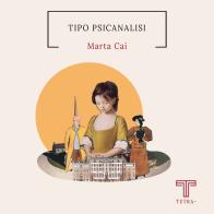 Tipo psicanalisi di Marta Cai edito da Tetra