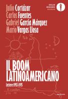 Il boom latinoamericano. Lettere 1955-1975 di Mario Vargas Llosa, Julio Cortázar, Carlos Fuentes edito da Mondadori