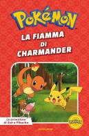 La fiamma di Charmander. Pokémon. Le avventure di Ash e Pikachu. Ediz. a colori edito da Mondadori