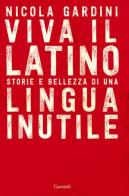 Viva il latino. Storie e bellezza di una lingua inutile di Nicola Gardini edito da Garzanti