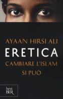 Eretica. Cambiare l'Islam si può di Ayaan Hirsi Ali edito da Rizzoli