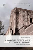 Il convento di Santa Maria delle Grazie di Caiazzo. Storia, architettura e restauro di Antonio Friello edito da Aracne