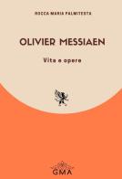 Olivier Messiaen. Vita e opere. Nuova ediz. di Rocca Maria Palmitesta edito da GMA