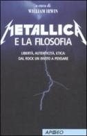 Metallica e la filosofia. Libertà, autenticità, etica: dal rock un invito a pensare di William Irwin edito da Apogeo