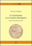 La Costituzione tra le antitesi ideologiche. Dopo il referendum del 2006 di Salvatore D'Albergo edito da Aracne