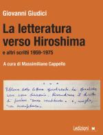 La letteratura verso Hiroshima e altri scritti 1959-1975 di Giovanni Giudici edito da Ledizioni