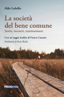 La società del bene comune. Storie, incontri, testimonianze di Aldo Lobello, Franco Cassano edito da Progedit