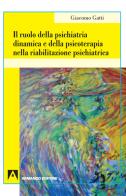 Il ruolo della psichiatria dinamica e della psicoterapia nella riabilitazione psichiatrica di Giacomo Gatti edito da Armando Editore