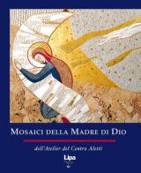 Mosaici della Madre di Dio. Ediz. illustrata di Marko I. Rupnik, Atelier del centro Aletti edito da Lipa