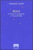 Iran. La Persia, la rivoluzione e l'asse del male di Emanuele Castelli edito da Sankara