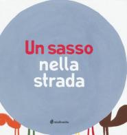 Un sasso nella strada di Ilaria Antonini, Barbara Balduzzi, Marco Scalcione edito da minibombo