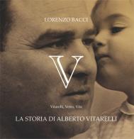 V. Vitarelli, Vetro, Vita. La storia di Alberto Vitarelli di Lorenzo Bacci edito da Bellavista Insuese Società Agricola srl