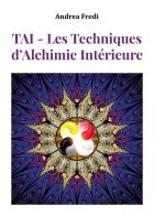 TAI. Les techniques d'alchimie intérieure di Andrea Fredi edito da Youcanprint
