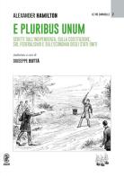E pluribus unum. Scritti sull'indipendenza, sulla costituzione, sul federalismo e sull'economia degli Stati Uniti di Alexander Hamilton edito da Aracne (Genzano di Roma)
