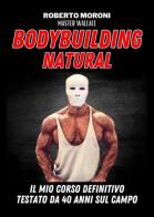Bodybuilding natural di Roberto Moroni edito da Youcanprint