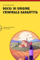 DOCG: di origine criminale garantita di Enrico Beccastrini edito da Rapsodie Carmignani