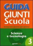 Guida Giunti scuola. Insegnare giorno per giorno. Scienze e tecnologia vol.3 di Fabio Taroni edito da Giunti Scuola