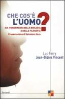 Che cos'è l'uomo? Sui fondamenti della biologia e della filosofia di Luc Ferry, Jean-Didier Vincent edito da Garzanti