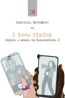 I love TikTok. Capire e amare la generazione Z di Gabriele Bavastro edito da Edizioni Epoké