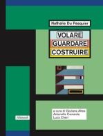 Nathalie Du Pasquier. Volare guardare costruire. Catalogo della mostra (Orani, 17 maggio-14 settembre 2025). Ediz. illustrata edito da Allemandi