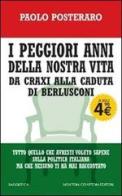 I peggiori anni della nostra vita. Da Craxi alla caduta di Berlusconi di Paolo Posteraro edito da Newton Compton