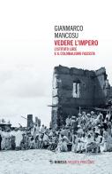 Vedere l'impero. L'Istituto Luce e il colonialismo fascista di Gianmarco Mancosu edito da Mimesis