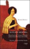 Di felice memoria. Elena Lucrezia Cornaro Piscopia prima donna laureata nel mondo. Racconto per un monologo teatrale di Maurizia R. Perandin edito da CLEUP