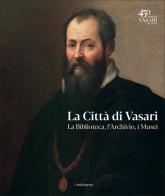 La città di Vasari. La biblioteca, l'archivio, i musei edito da Mandragora