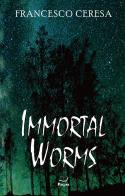 Immortal worms di Francesco Ceresa edito da Pagine