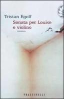 Sonata per Louise e violino di Tristan Egolf edito da Frassinelli
